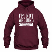 I’m Not Arguing – I’m Simply Explaining Why I’m Right Funny Sarcastic Shirt - T-Shirt, Long Sleeve, Sweatshirt & Hoodie - Hoodie - Maroon - Front