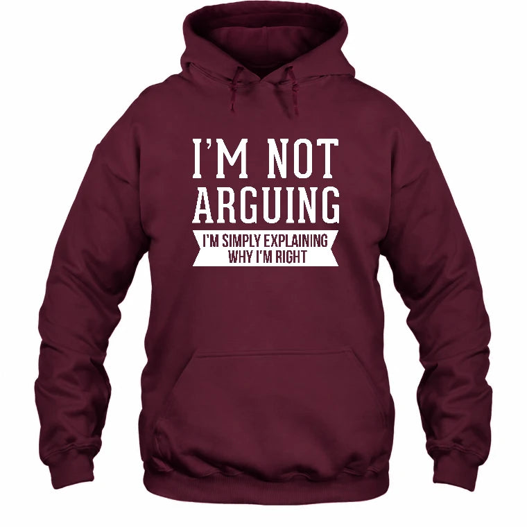 I’m Not Arguing – I’m Simply Explaining Why I’m Right Funny Sarcastic Shirt - T-Shirt, Long Sleeve, Sweatshirt & Hoodie - Hoodie - Maroon - Front