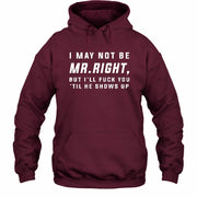 I May Not Be Mr. Right – Funny Adult Humor Shirt For Men - T-Shirt, Long Sleeve, Sweatshirt & Hoodie - Hoodie - Maroon - Front
