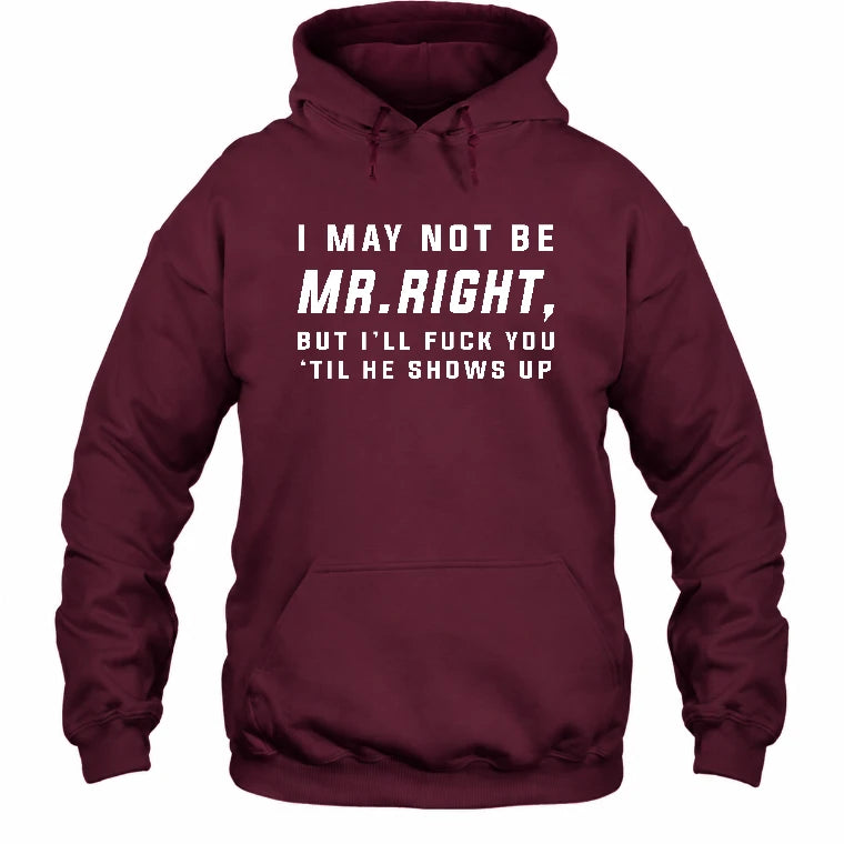 I May Not Be Mr. Right – Funny Adult Humor Shirt For Men - T-Shirt, Long Sleeve, Sweatshirt & Hoodie - Hoodie - Maroon - Front