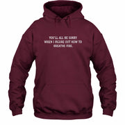 You’ll All Be Sorry When I Figure Out How to Breathe Fire – Funny Shirt - T-Shirt, Long Sleeve, Sweatshirt & Hoodie - Hoodie - Maroon - Front