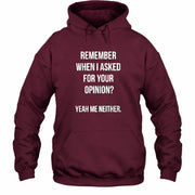 Remember When I Asked for Your Opinion? Yeah, Me Neither – Funny Sarcastic Shirt - T-Shirt, Long Sleeve, Sweatshirt & Hoodie - Hoodie - Maroon - Front