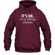 It’s OK – I’m on 500mgs of Fukitol Funny Shirt - T-Shirt, Long Sleeve, Sweatshirt & Hoodie - Hoodie - Maroon - Front