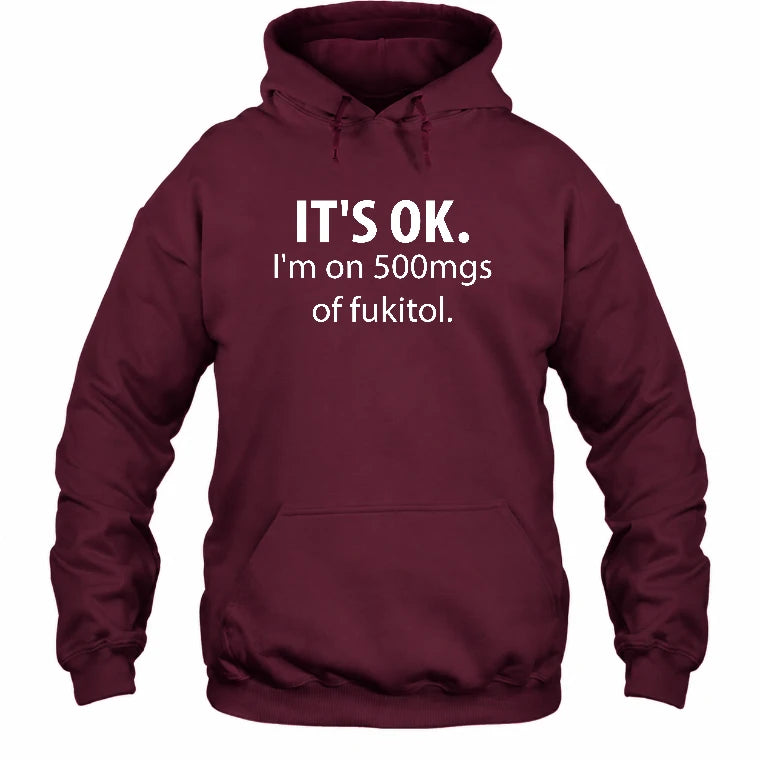 It’s OK – I’m on 500mgs of Fukitol Funny Shirt - T-Shirt, Long Sleeve, Sweatshirt & Hoodie - Hoodie - Maroon - Front