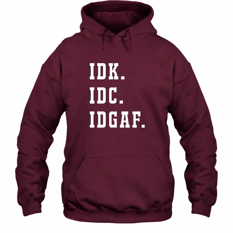 IDK. IDC. IDGAF. – Funny Sarcastic Adult Humor Shirt - T-Shirt, Long Sleeve, Sweatshirt & Hoodie - Hoodie - Maroon - Front