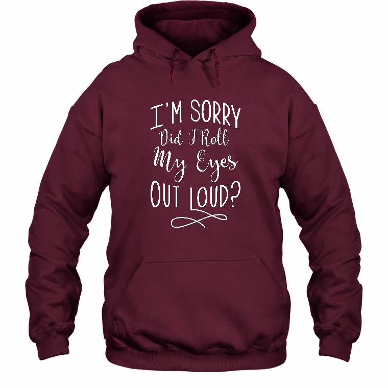 I’m Sorry, Did I Roll My Eyes Out Loud? – Funny Sarcastic Shirt - T-Shirt, Long Sleeve, Sweatshirt & Hoodie - Hoodie - Maroon - Front