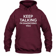 Keep Talking – I’m Diagnosing You Funny Sarcastic Shirt - T-Shirt, Long Sleeve, Sweatshirt & Hoodie - Hoodie - Maroon - Front