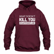 What Doesn’t Kill You Disappoints Me – Funny Dark Humor Sarcastic Shirt - T-Shirt, Long Sleeve, Sweatshirt & Hoodie - Hoodie - Maroon - Front