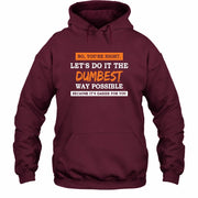 No, You’re Right – Let’s Do It the Dumbest Way Possible Funny Shirt - T-Shirt, Long Sleeve, Sweatshirt & Hoodie - Hoodie - Maroon - Front