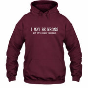 I May Be Wrong But It’s Highly Unlikely – Funny Sarcastic Shirt - T-Shirt, Long Sleeve, Sweatshirt & Hoodie - Hoodie - Maroon - Front