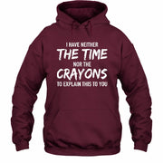 I Have Either The Time Nor The Crayons To Explain This To You - Funny Sarcastic Shirt For Men - T-Shirt, Long Sleeve, Sweatshirt & Hoodie - Hoodie - Maroon - Front