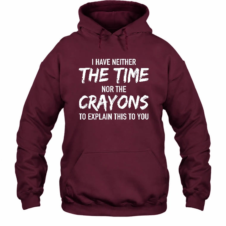 I Have Either The Time Nor The Crayons To Explain This To You - Funny Sarcastic Shirt For Men - T-Shirt, Long Sleeve, Sweatshirt & Hoodie - Hoodie - Maroon - Front