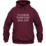 You All Realize I’m Going to Snap One Day – Funny Sarcastic Shirt - T-Shirt, Long Sleeve, Sweatshirt & Hoodie - Hoodie - Maroon - Front