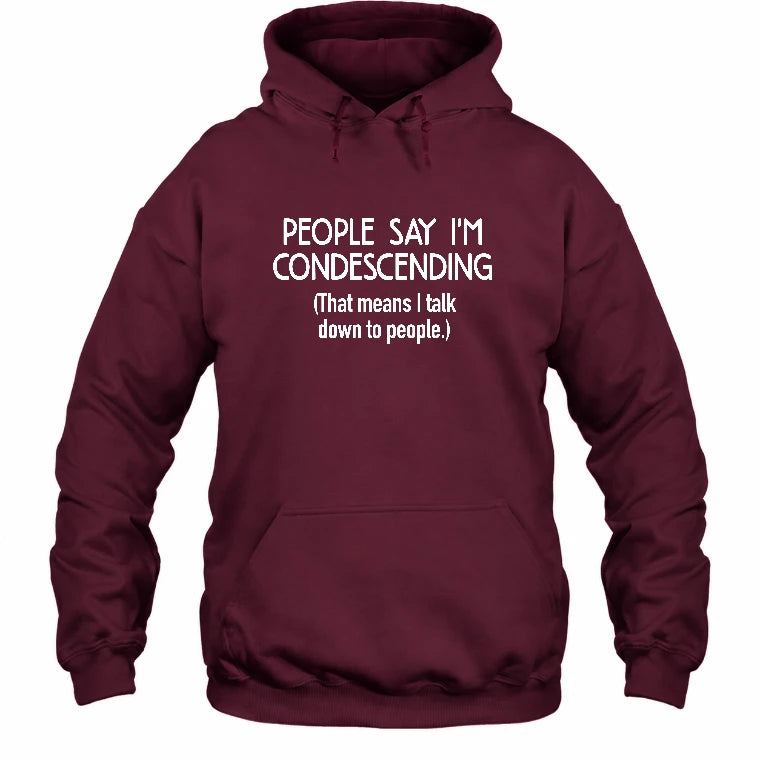 People Say I’m Condescending – Funny Sarcastic Statement Shirt - T-Shirt, Long Sleeve, Sweatshirt & Hoodie - Hoodie - Maroon - Front