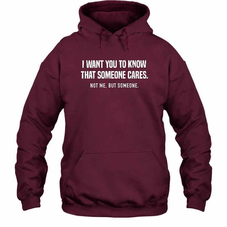 I Want You to Know That Someone Cares – Not Me Funny Sarcastic Shirt - Funny Sarcastic Shirt - T-Shirt, Long Sleeve, Sweatshirt & Hoodie - Hoodie - Maroon - Front