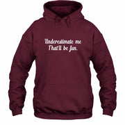 Underestimate Me – That’ll Be Fun - Funny Shirt - T-Shirt, Long Sleeve, Sweatshirt & Hoodie - Hoodie - Maroon - Front