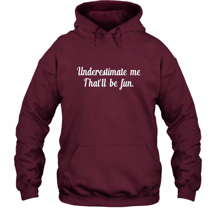 Underestimate Me – That’ll Be Fun - Funny Shirt - T-Shirt, Long Sleeve, Sweatshirt & Hoodie - Hoodie - Maroon - Front