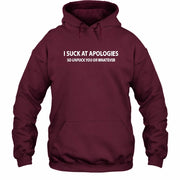 I Suck at Apologies – So Unfuck You or Whatever Funny Shirt -  Gift For Men/ Women - T-Shirt, Long Sleeve, Sweatshirt & Hoodie - Hoodie - Maroon - Front