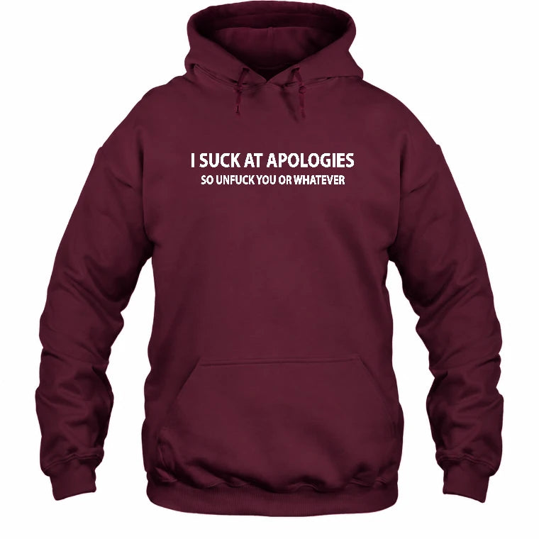 I Suck at Apologies – So Unfuck You or Whatever Funny Shirt -  Gift For Men/ Women - T-Shirt, Long Sleeve, Sweatshirt & Hoodie - Hoodie - Maroon - Front