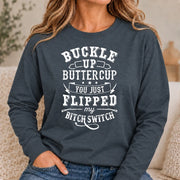 Buckle Up Buttercup – You Just Flipped My Bitch Switch Funny Women’s Shirt - T-Shirt, Long Sleeve, Sweatshirt & Hoodie - Long Sleeve - Dark Heather - Front