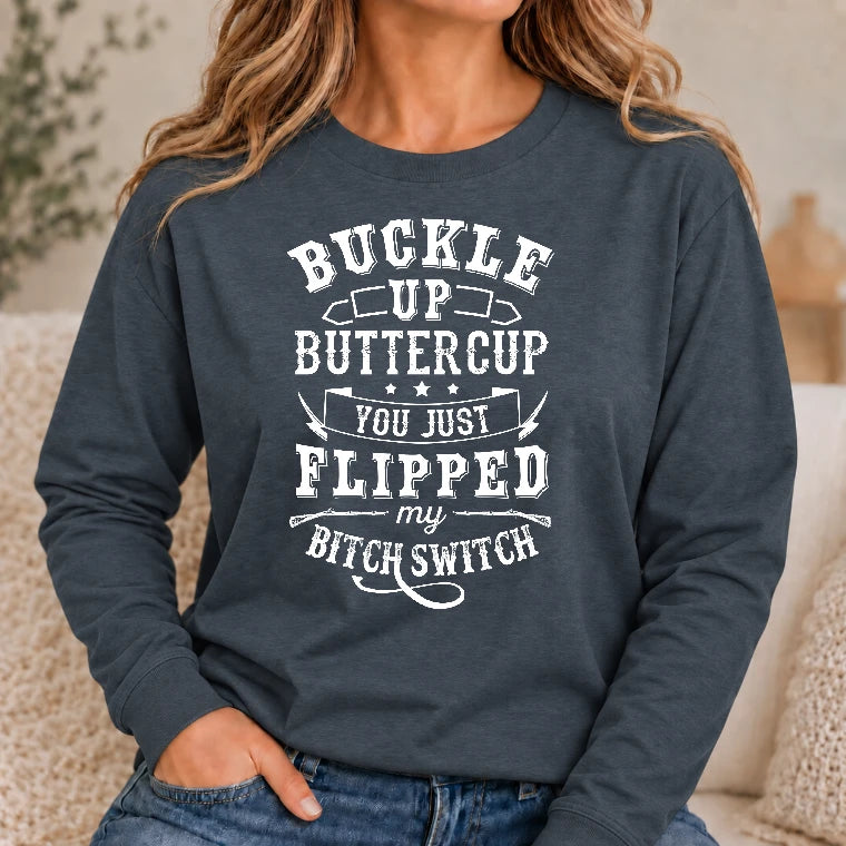 Buckle Up Buttercup – You Just Flipped My Bitch Switch Funny Women’s Shirt - T-Shirt, Long Sleeve, Sweatshirt & Hoodie - Long Sleeve - Dark Heather - Front