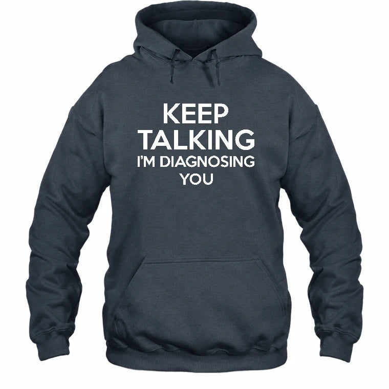 Keep Talking – I’m Diagnosing You Funny Sarcastic Shirt - T-Shirt, Long Sleeve, Sweatshirt & Hoodie - Hoodie - Dark Heather - Front