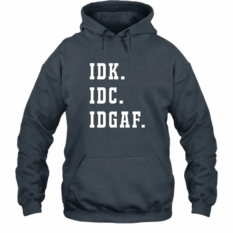 IDK. IDC. IDGAF. – Funny Sarcastic Adult Humor Shirt - T-Shirt, Long Sleeve, Sweatshirt & Hoodie - Hoodie - Dark Heather - Front