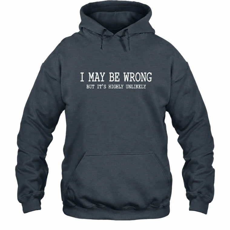 I May Be Wrong But It’s Highly Unlikely – Funny Sarcastic Shirt - T-Shirt, Long Sleeve, Sweatshirt & Hoodie - Hoodie - Dark Heather - Front