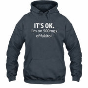 It’s OK – I’m on 500mgs of Fukitol Funny Shirt - T-Shirt, Long Sleeve, Sweatshirt & Hoodie - Hoodie - Dark Heather - Front