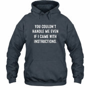 You Couldn’t Handle Me Even If I Came With Instructions – Funny Sarcastic Shirt - T-Shirt, Long Sleeve, Sweatshirt & Hoodie - Hoodie - Dark Heather - Front