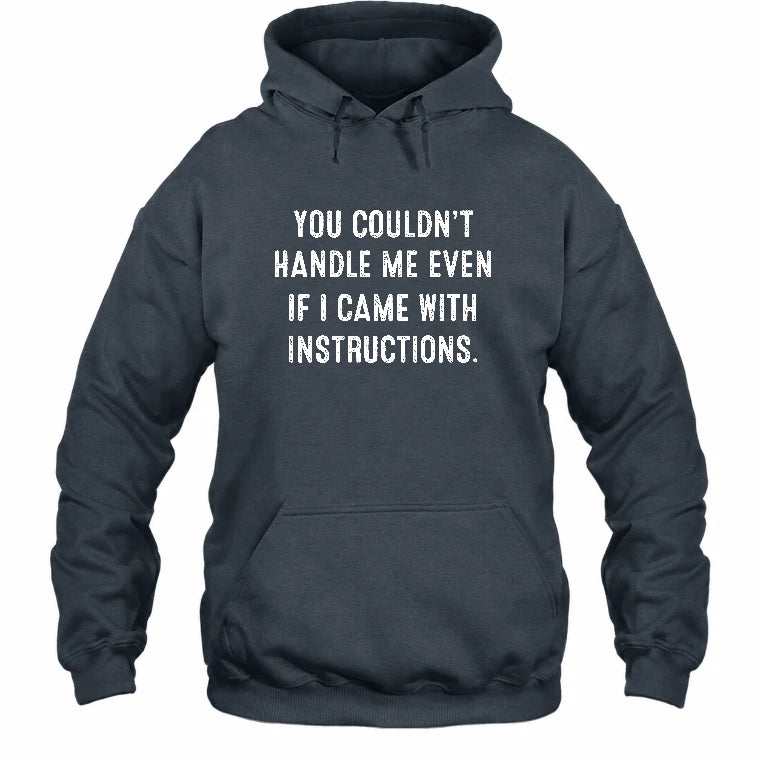 You Couldn’t Handle Me Even If I Came With Instructions – Funny Sarcastic Shirt - T-Shirt, Long Sleeve, Sweatshirt & Hoodie - Hoodie - Dark Heather - Front