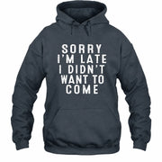 Sorry I’m Late – I Didn’t Want to Come Funny Introvert Sarcastic Shirt - T-Shirt, Long Sleeve, Sweatshirt & Hoodie - Hoodie - Dark Heather - Front