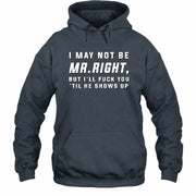 I May Not Be Mr. Right – Funny Adult Humor Shirt For Men - T-Shirt, Long Sleeve, Sweatshirt & Hoodie - Hoodie - Dark Heather - Front