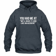 You Had Me at “We’ll Make It Look Like an Accident” – Funny Dark Humor Shirt - T-Shirt, Long Sleeve, Sweatshirt & Hoodie - Hoodie - Dark Heather - Front