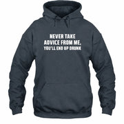 Never Take Advice From Me – You’ll End Up Drunk Funny  Shirt - T-Shirt, Long Sleeve, Sweatshirt & Hoodie - Hoodie - Dark Heather - Front