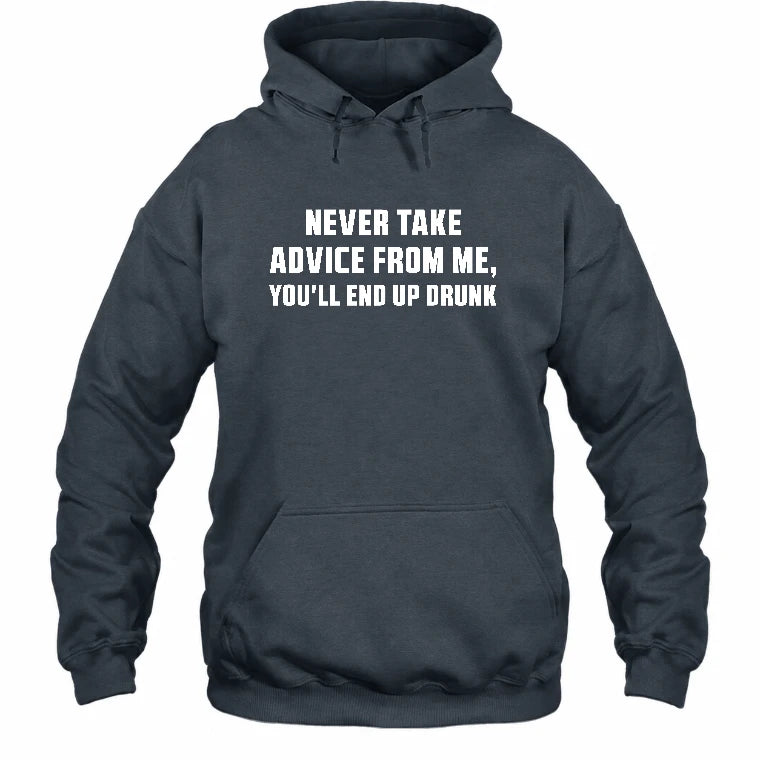 Never Take Advice From Me – You’ll End Up Drunk Funny  Shirt - T-Shirt, Long Sleeve, Sweatshirt & Hoodie - Hoodie - Dark Heather - Front