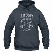 I’m Sorry, Did I Roll My Eyes Out Loud? – Funny Sarcastic Shirt - T-Shirt, Long Sleeve, Sweatshirt & Hoodie - Hoodie - Dark Heather - Front
