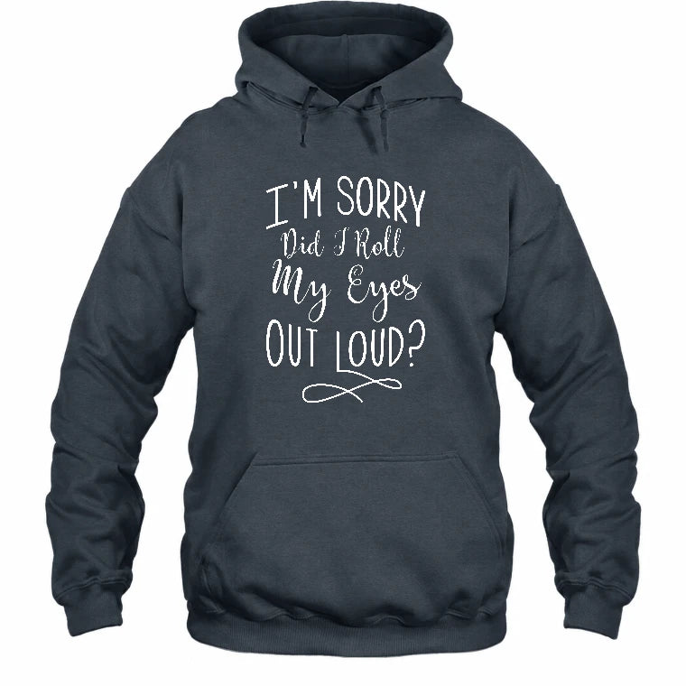 I’m Sorry, Did I Roll My Eyes Out Loud? – Funny Sarcastic Shirt - T-Shirt, Long Sleeve, Sweatshirt & Hoodie - Hoodie - Dark Heather - Front