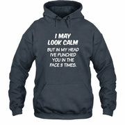 I May Look Calm But in My Head I’ve Punched You in the Face 3 Times – Funny Sarcastic Shirt - T-Shirt, Long Sleeve, Sweatshirt & Hoodie - Hoodie - Dark Heather - Front