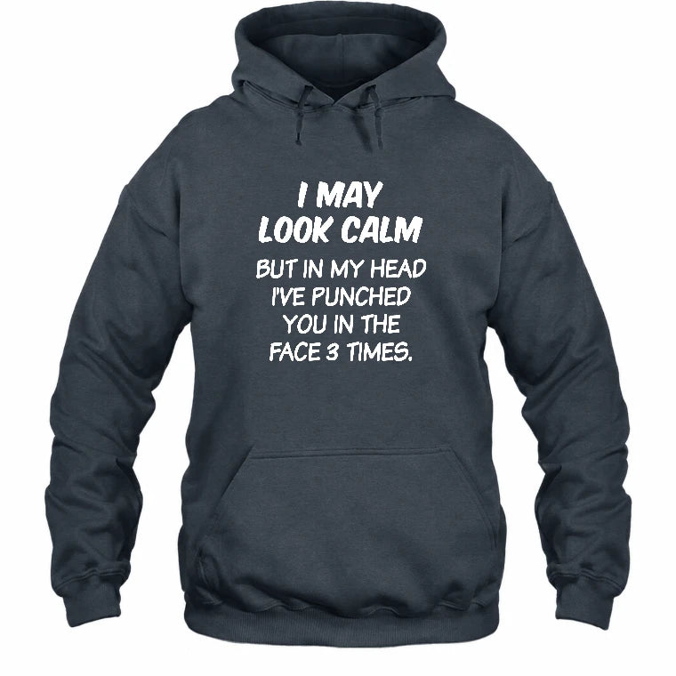 I May Look Calm But in My Head I’ve Punched You in the Face 3 Times – Funny Sarcastic Shirt - T-Shirt, Long Sleeve, Sweatshirt & Hoodie - Hoodie - Dark Heather - Front