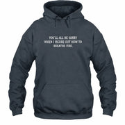 You’ll All Be Sorry When I Figure Out How to Breathe Fire – Funny Shirt - T-Shirt, Long Sleeve, Sweatshirt & Hoodie - Hoodie - Dark Heather - Front