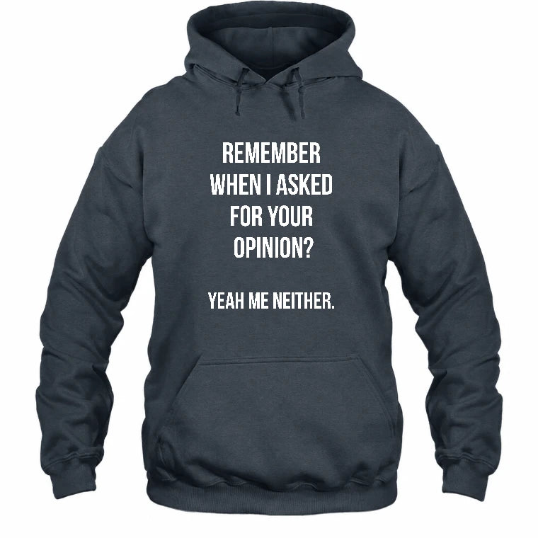Remember When I Asked for Your Opinion? Yeah, Me Neither – Funny Sarcastic Shirt - T-Shirt, Long Sleeve, Sweatshirt & Hoodie - Hoodie - Dark Heather - Front