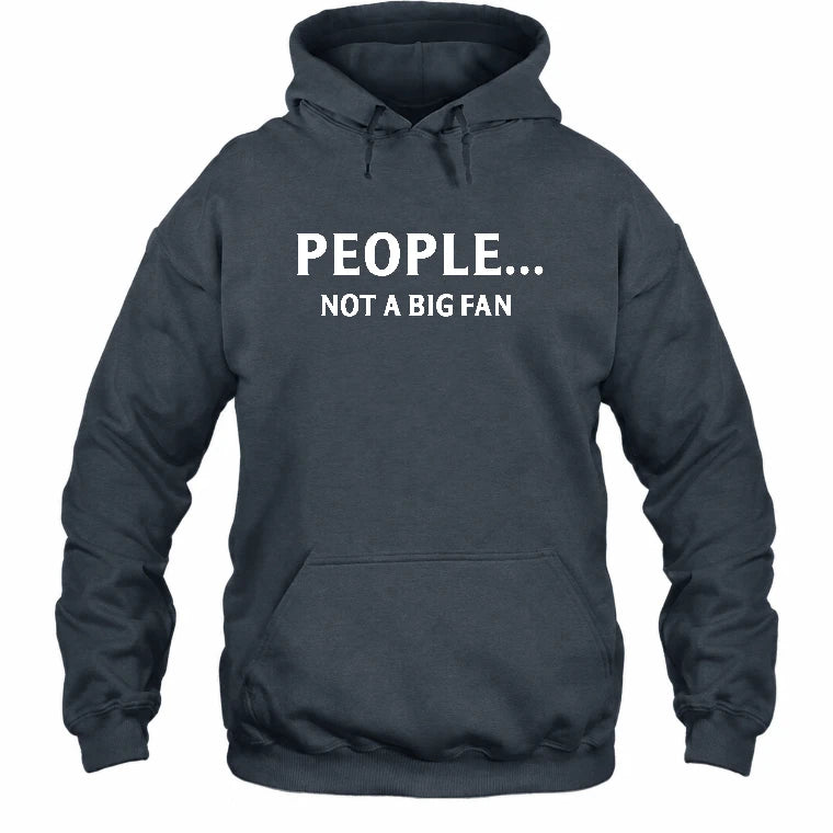 People… Not a Big Fan – Funny Introvert Sarcastic Shirt - T-Shirt, Long Sleeve, Sweatshirt & Hoodie - Hoodie - Dark Heather - Front