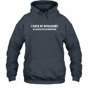 I Suck at Apologies – So Unfuck You or Whatever Funny Shirt -  Gift For Men/ Women - T-Shirt, Long Sleeve, Sweatshirt & Hoodie - Hoodie - Dark Heather - Front