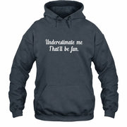Underestimate Me – That’ll Be Fun - Funny Shirt - T-Shirt, Long Sleeve, Sweatshirt & Hoodie - Hoodie - Dark Heather - Front