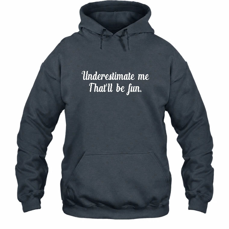 Underestimate Me – That’ll Be Fun - Funny Shirt - T-Shirt, Long Sleeve, Sweatshirt & Hoodie - Hoodie - Dark Heather - Front