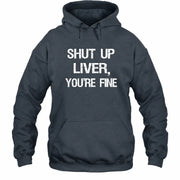 Shut Up Liver, You’re Fine – Funny Drinking Sarcastic Shirt - T-Shirt, Long Sleeve, Sweatshirt & Hoodie - Hoodie - Dark Heather - Front