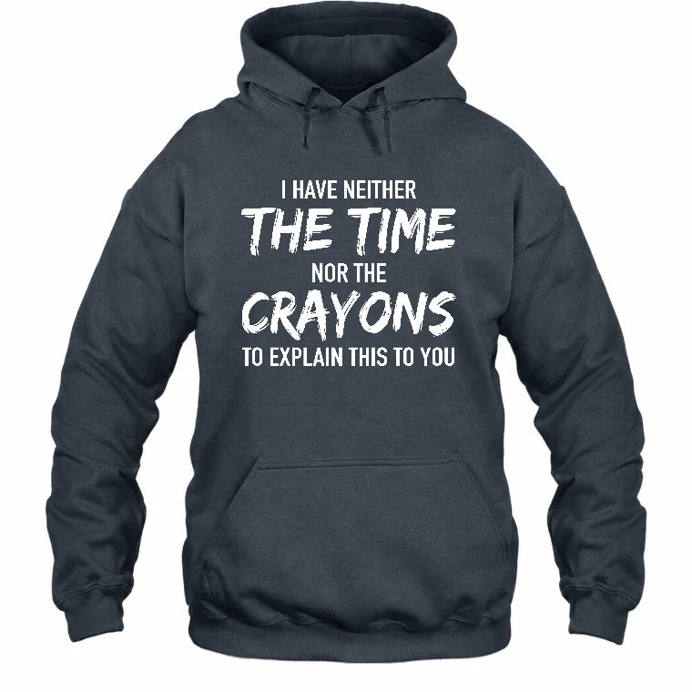 I Have Either The Time Nor The Crayons To Explain This To You - Funny Sarcastic Shirt For Men - T-Shirt, Long Sleeve, Sweatshirt & Hoodie - Hoodie - Dark Heather - Front