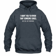 I Want You to Know That Someone Cares – Not Me Funny Sarcastic Shirt - Funny Sarcastic Shirt - T-Shirt, Long Sleeve, Sweatshirt & Hoodie - Hoodie - Dark Heather - Front