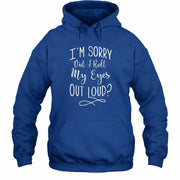 I’m Sorry, Did I Roll My Eyes Out Loud? – Funny Sarcastic Shirt - T-Shirt, Long Sleeve, Sweatshirt & Hoodie - Hoodie - Royal - Front